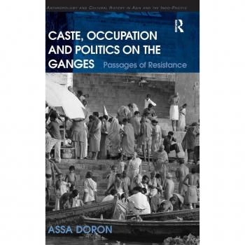 Caste, Occupation and Politics on the Ganges, Anthropology and Cultural History in Asia and the Indo-Pacific