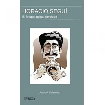 HORACIO SEGUÍ: El fotoperiodista revelado