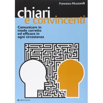 Chiari e convincenti. Comunicare in modo corretto ed efficace in ogni circostanza