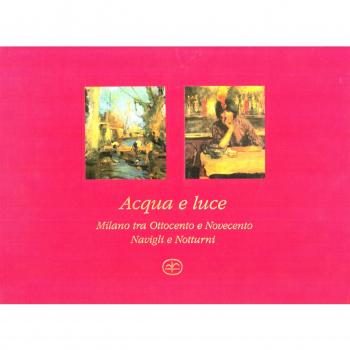 Acqua e luce. Milano tra Ottocento e Novecento. Navigli e notturni