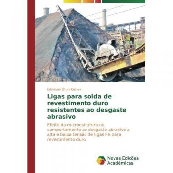 Ligas para solda de revestimento duro resistentes ao desgaste abrasivo: Efeito da microestrutura no comportamento ao desgaste abrasivo a alta e baixa tensão de ligas Fe para revestimento duro