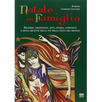 Natale in Famiglia. Ricordi, Tradizioni, Miti, Storia, Curiosità e Dolci Ricette
