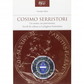 Cosimo Serristori. Un uomo, un patrimonio. Secoli di cultura a Castiglion Fiorentino