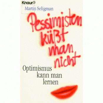 Seligman, Martin E. P. Pessimisten Küßt Man Nicht. Optimismus Kann Man Lernen.