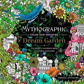 Mythographic Color and Discover : Dream Garden: An Artist's Coloring Book of Floral Fantasies, by Fabiana Attanasio
