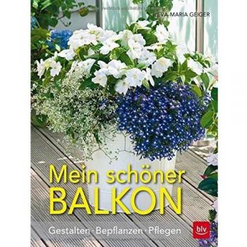 Mein schöner Balkon Gestalten · Bepflanzen  Pflegen Geiger, Eva-Maria: