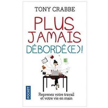 Plus jamais debordé(e) ! : Reprenez votre travail et votre vie en main