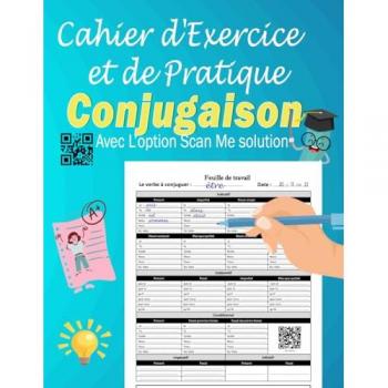 Cahier d'Exercices et de Pratiques Conjugaison: à remplir en s'entrainant à conjuguer des verbes | pour enfant de 7 à 12 ans | fiches pour tous les modes et temps