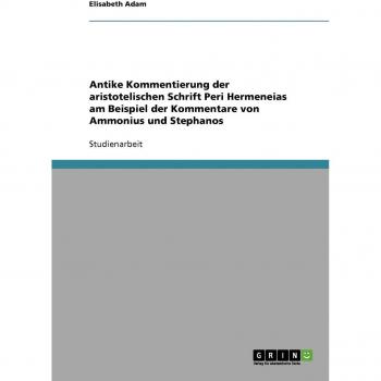 Antike Kommentierung der aristotelischen Schrift Peri Hermeneias am Beispiel der Kommentare von Ammonius und Stephanos