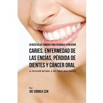 36 recetas de comidas para ayudarlo a prevenir caries, enfermedad de las encías, pérdida de dientes y cáncer oral