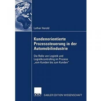 Kundenorientierte Prozesssteuerung in der Automobilindustrie: Die Rolle von Logistik und Logistikcontrolling im Prozess vom Kunden bis zum Kunden