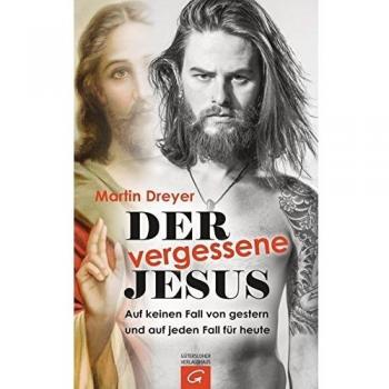 Der vergessene Jesus: Auf keinen Fall von gestern und auf jeden Fall für heute