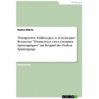 Möhrle, Nadine: Transgressive Erfahrungen in Jean-Jacques Rousseaus Träumereien eines einsamen Spaziergängers am Beispiel des fünften Spaziergangs