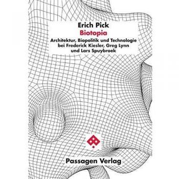 Biotopia: Architektur, Biopolitik und Technologie bei Frederick Kiesler, Greg Lynn und Lars Spuybroek