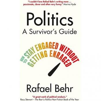 Politics: A Survivor???s Guide : How to Stay Engaged without Getting Enraged