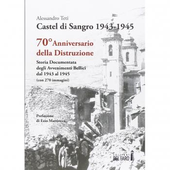 Castel di Sangro 1943-1945. Storia documentata degli avvenimenti bellici dal 1943 al 1945