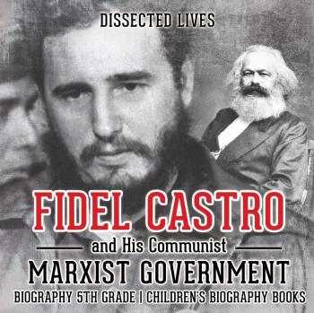 Dissected Lives: Fidel Castro and His Communist Marxist Government