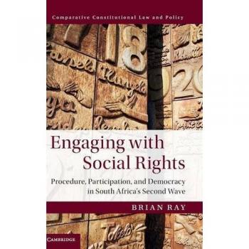 Engaging With Social Rights: Procedure, Participation And Democracy In South Africa'S Second Wave (Comparative Constitutional Law And Policy) (Hardcover)