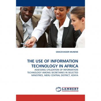 THE USE OF INFORMATION TECHNOLOGY IN AFRICA: ASSESSING UTILIZATION OF INFORMATION TECHNOLOGY AMONG SECRETARIES IN SELECTED MINISTRIES, MERU CENTRAL DISTRICT, KENYA