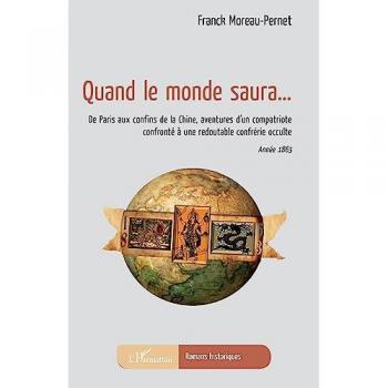 Franck Moreau-Pernet Quand Le Monde Saura...: De Paris Aux Confins De La Chine, Aventures D'Un Compatriote Confronté À Une Redoutable Confrérie Occulte Année 1863