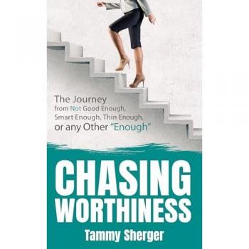 Chasing Worthiness: The Journey from Not Good Enough, Smart Enough, Thin Enough, or Any Other “Enough”