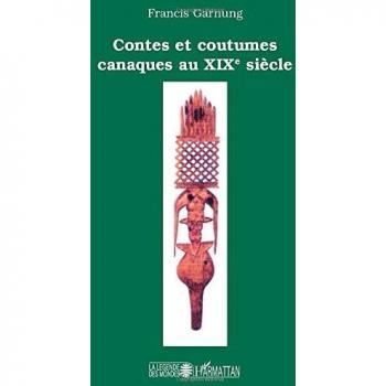 Contes et coutumes canaques du XIXe siècle par Francis Garnung