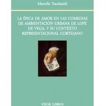 La épica de amor en las comedias de ambientación urbana de Lope de Vega, y su contexto representacional cortesano (Tapa blanda con solapas).