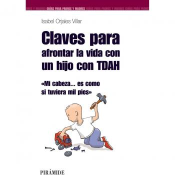 Claves para afrontar la vida con un hijo con TDAH / Keys to Face Life With a Child With ADHD: Mi cabeza es como si tuviera mil pies / My Head ... It\'s Like I Have Thousand Feet