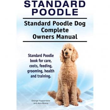 Hoppendale, George: Standard Poodle. Standard Poodle Dog Complete Owners Manual. Standard Poodle book for care, costs, feeding, grooming, health and training.