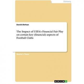 The Impact of UEFA's Financial Fair Play on certain key (financial) aspects of Football Clubs