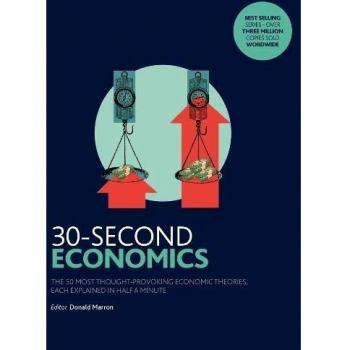 Donald Marron 30-Second Economics: The 50 Most Thought-Provoking Economic Theories, Each Explained In Half A Minute