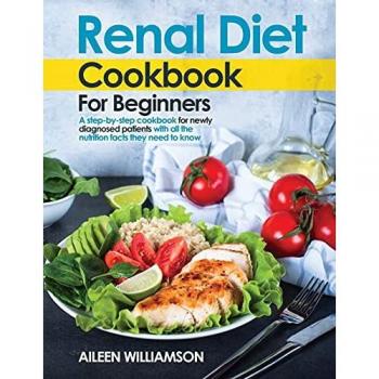 Renal Diet Cookbook for Beginners: A step-by-step recipe book for newly diagnosed patients with all the nutrition facts they need to know.