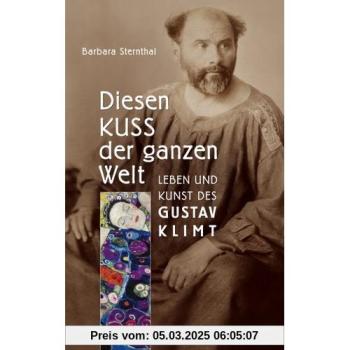 Diesen Kuss der ganzen Welt. Leben und Kunst des Gustav Klimt