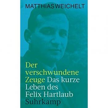 Matthias Weichelt Der Verschwundene Zeuge: Das Kurze Leben Des Felix Hartlaub (Suhrkamp Taschenbuch)