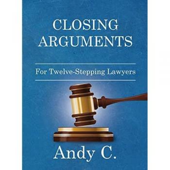 Closing Arguments: For Twelve-Stepping Lawyers