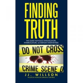 Finding Truth: The Guide For Police Investigators, Interrogators, & Everyday Interviewers
