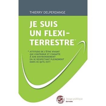 JE SUIS UN FLEXI-TERRESTRE*: *Attitude de l'être vivant qui contribue et s'adapte à son environnement en se respectant pleinemen