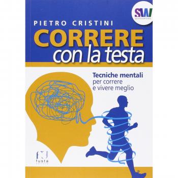 Correre con la testa. Tecniche mentali per correre e vivere meglio