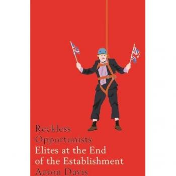 Reckless Opportunists : Elites at the End of the Establishment