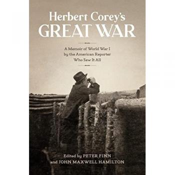 Herbert Corey's Great War: A Memoir of World War I by the American Reporter Who Saw It All
