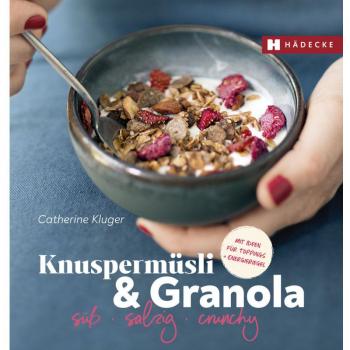 Knuspermüsli & Granola: süß – salzig – crunchy • mit Ideen für Toppings und Energieriegel