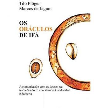 OS ORÁCULOS DE IFÁ: A comunicação com os deuses nas tradições do Ifismo Yorubá, Candomblé e Santeria