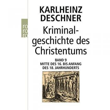 Kriminalgeschichte des Christentums 9: Mitte des 16. bis Anfang des 18. Jahrhunderts: Vom Völkermord in der Neuen Welt bis zum Beginn der Aufklärung
