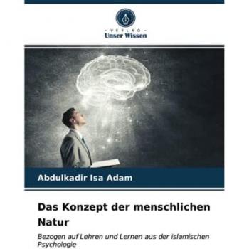 Das Konzept der menschlichen Natur: Bezogen auf Lehren und Lernen aus der islamischen Psychologie