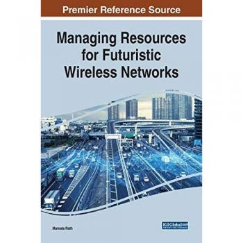 Managing Resources for Futuristic Wireless Networks (Advances in Wireless Technologies and Telecommunication)