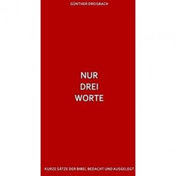 Nur drei Worte: Kurze Sätze der Bibel bedacht und ausgelegt