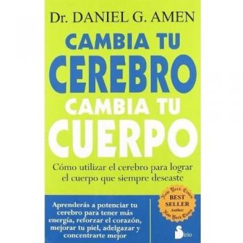 Cambia Tu Cerebro, Cambia Tu Cuerpo: Como potenciar tu cerebro para tener mas energia, reforzar el corazon, mejorar tu piel, adelgazar y concentrarte ... Keep the Body You Have Always Wanted (2011)