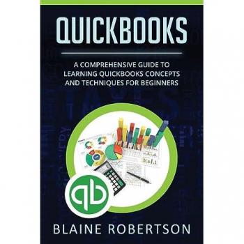 QuickBooks: A Comprehensive Guide to Learning Quickbooks Concepts and Techniques for Beginners