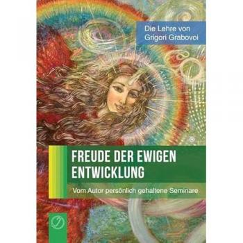 Freude der ewigen Entwicklung: (Von Grigori Grabovoi persönlich gehaltene Seminare)