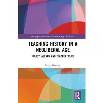 Teaching History in a Neoliberal Age: Policy, Agency and Teacher Voice